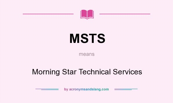 What does MSTS mean? It stands for Morning Star Technical Services