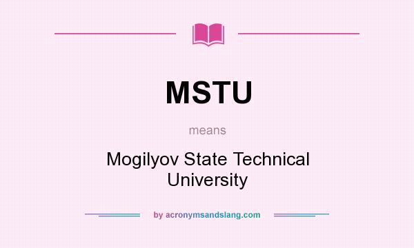What does MSTU mean? It stands for Mogilyov State Technical University