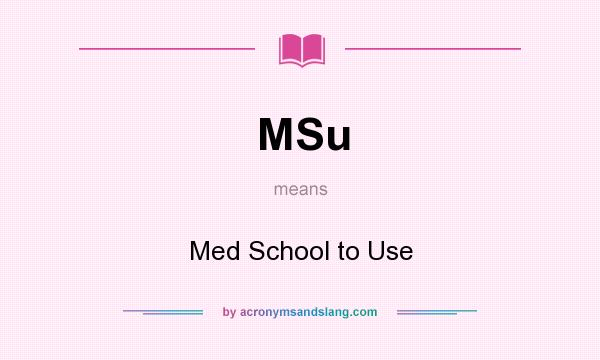 What does MSu mean? It stands for Med School to Use