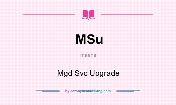 What does MSu mean? It stands for Mgd Svc Upgrade