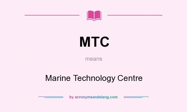 What does MTC mean? It stands for Marine Technology Centre