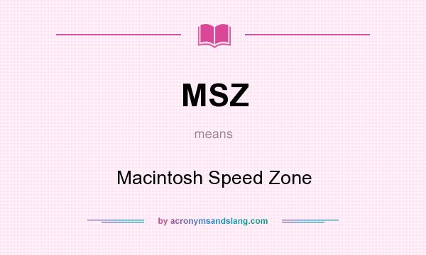 What does MSZ mean? It stands for Macintosh Speed Zone
