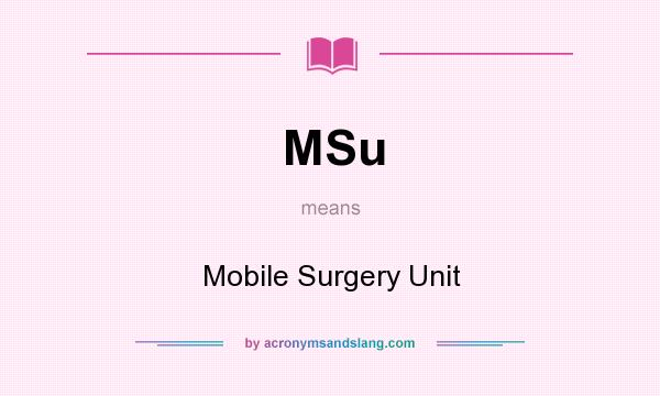 What does MSu mean? It stands for Mobile Surgery Unit