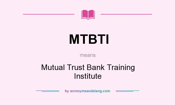 What does MTBTI mean? It stands for Mutual Trust Bank Training Institute