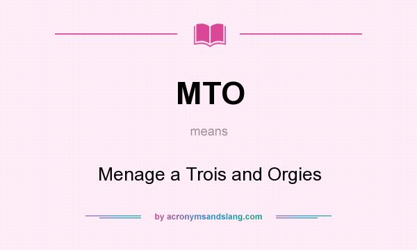 What does MTO mean? It stands for Menage a Trois and Orgies