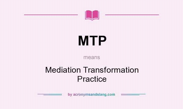 What does MTP mean? It stands for Mediation Transformation Practice