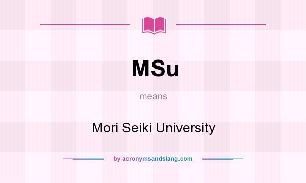 What does MSu mean? It stands for Mori Seiki University