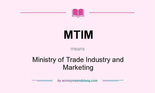 What does MTIM mean? It stands for Ministry of Trade Industry and Marketing