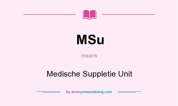 What does MSu mean? It stands for Medische Suppletie Unit