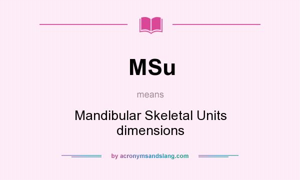What does MSu mean? It stands for Mandibular Skeletal Units dimensions