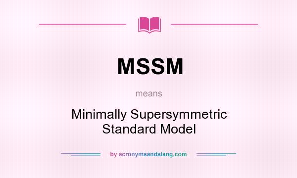 What does MSSM mean? It stands for Minimally Supersymmetric Standard Model