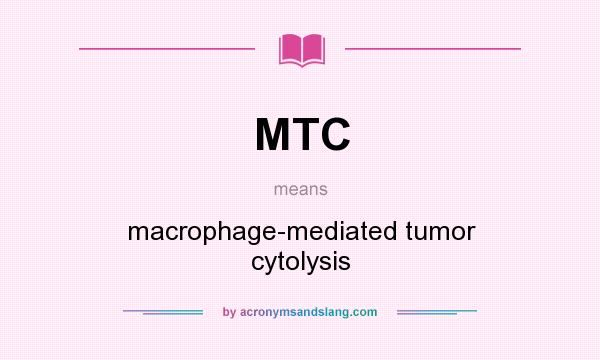 What does MTC mean? It stands for macrophage-mediated tumor cytolysis