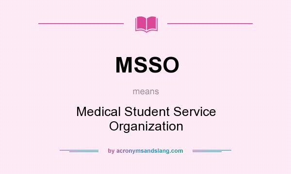 What does MSSO mean? It stands for Medical Student Service Organization