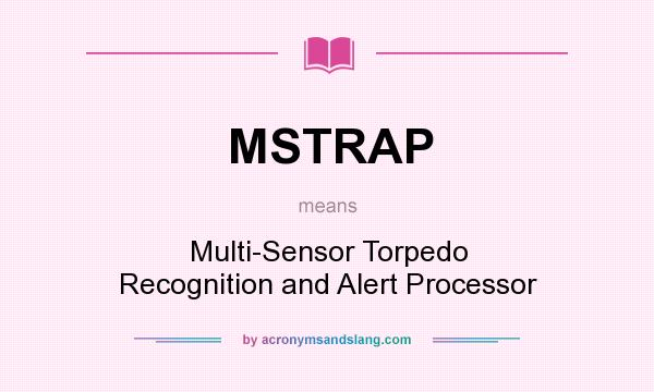 What does MSTRAP mean? It stands for Multi-Sensor Torpedo Recognition and Alert Processor