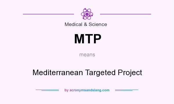 What does MTP mean? It stands for Mediterranean Targeted Project