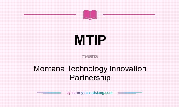 What does MTIP mean? It stands for Montana Technology Innovation Partnership