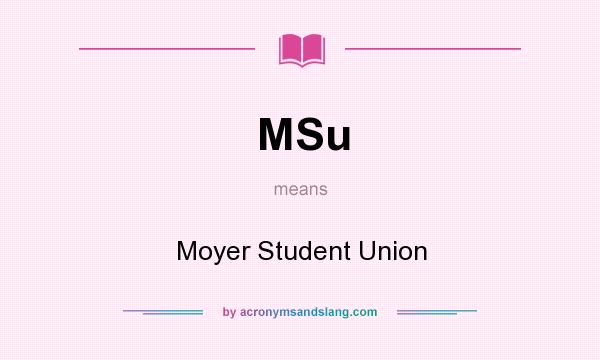 What does MSu mean? It stands for Moyer Student Union