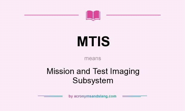 What does MTIS mean? It stands for Mission and Test Imaging Subsystem