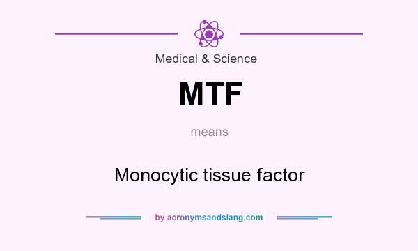 What does MTF mean? It stands for Monocytic tissue factor