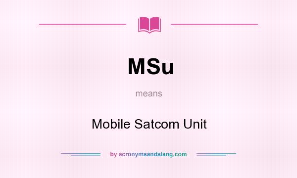 What does MSu mean? It stands for Mobile Satcom Unit