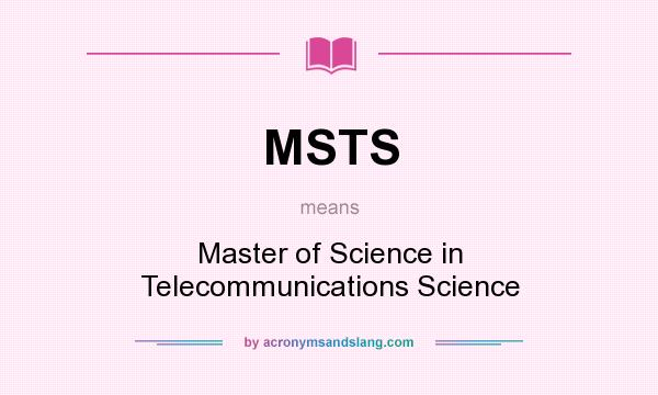 What does MSTS mean? It stands for Master of Science in Telecommunications Science