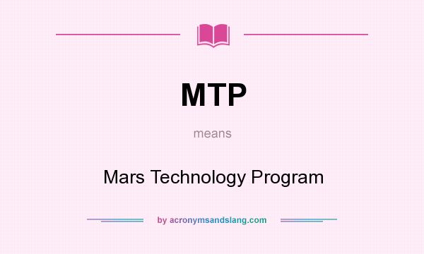What does MTP mean? It stands for Mars Technology Program