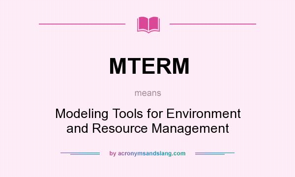 What does MTERM mean? It stands for Modeling Tools for Environment and Resource Management