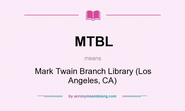 What does MTBL mean? It stands for Mark Twain Branch Library (Los Angeles, CA)