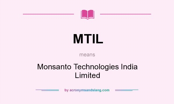 What does MTIL mean? It stands for Monsanto Technologies India Limited
