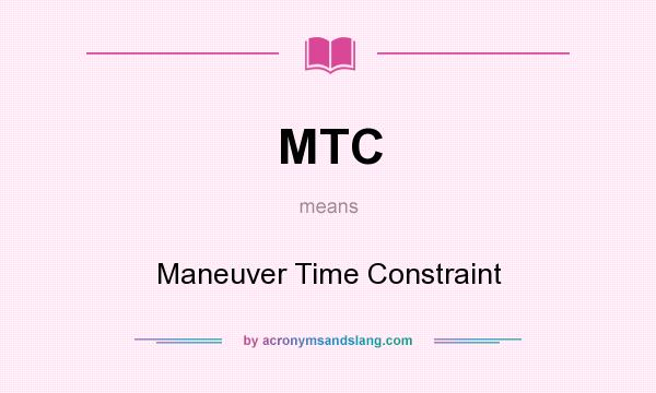 What does MTC mean? It stands for Maneuver Time Constraint