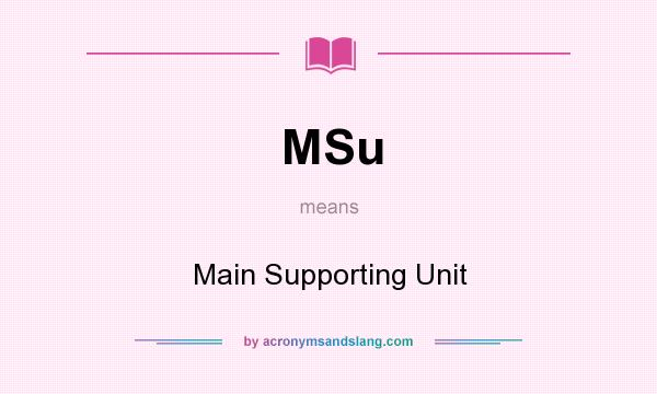 What does MSu mean? It stands for Main Supporting Unit