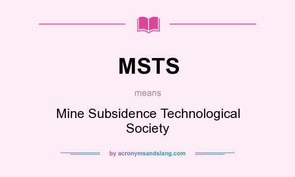 What does MSTS mean? It stands for Mine Subsidence Technological Society