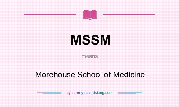 What does MSSM mean? It stands for Morehouse School of Medicine