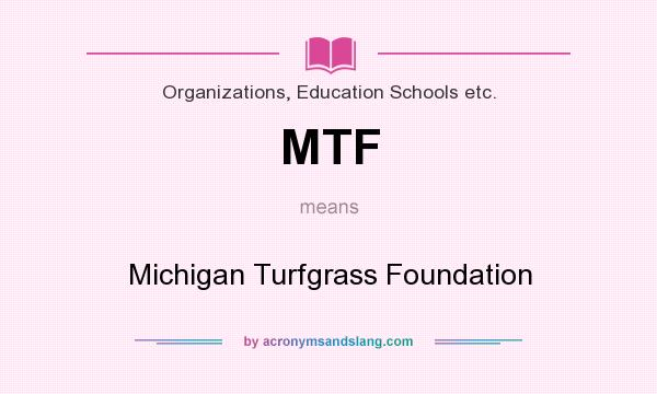 What does MTF mean? It stands for Michigan Turfgrass Foundation