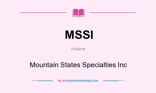 What does MSSI mean? It stands for Mountain States Specialties Inc