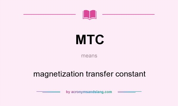 What does MTC mean? It stands for magnetization transfer constant