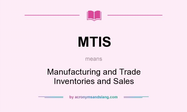 What does MTIS mean? It stands for Manufacturing and Trade Inventories and Sales