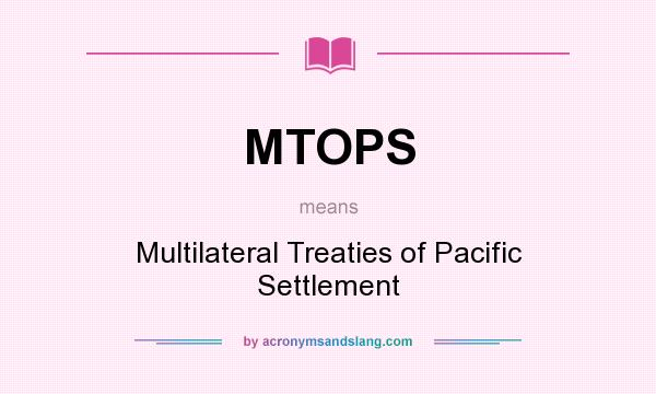 What does MTOPS mean? It stands for Multilateral Treaties of Pacific Settlement