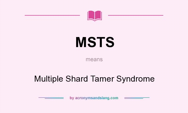 What does MSTS mean? It stands for Multiple Shard Tamer Syndrome
