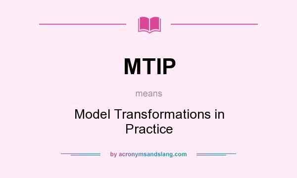 What does MTIP mean? It stands for Model Transformations in Practice