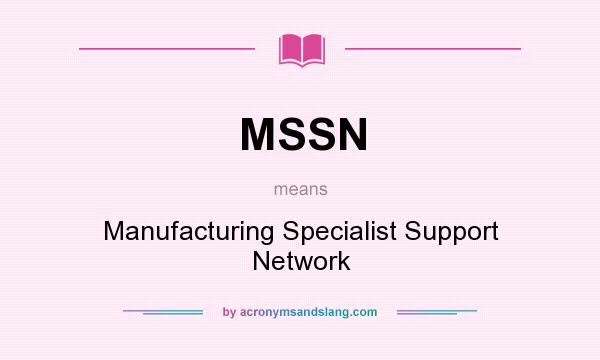 What does MSSN mean? It stands for Manufacturing Specialist Support Network