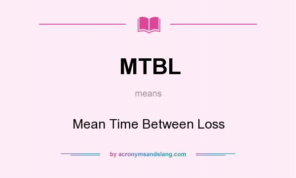 What does MTBL mean? It stands for Mean Time Between Loss