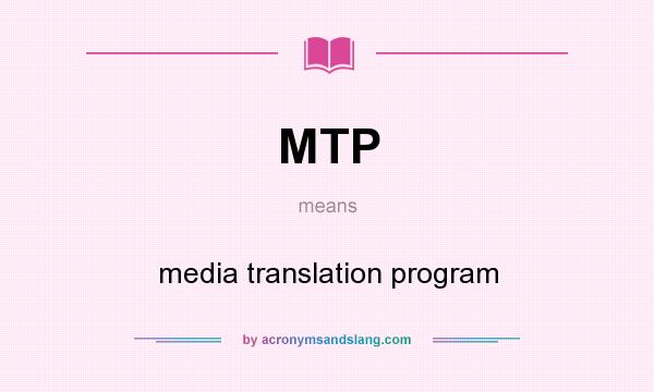 What does MTP mean? It stands for media translation program