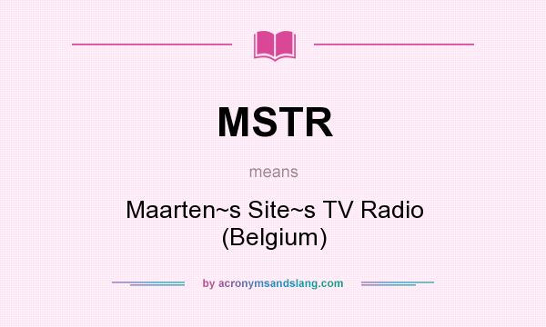 What does MSTR mean? It stands for Maarten~s Site~s TV Radio (Belgium)