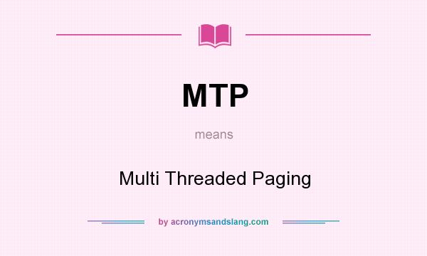 What does MTP mean? It stands for Multi Threaded Paging