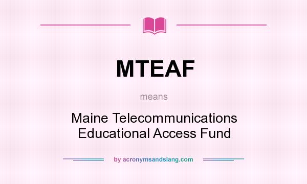 What does MTEAF mean? It stands for Maine Telecommunications Educational Access Fund