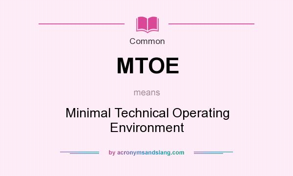 What does MTOE mean? It stands for Minimal Technical Operating Environment
