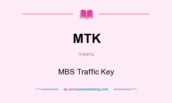 What does MTK mean? It stands for MBS Traffic Key