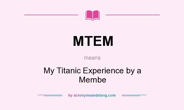 What does MTEM mean? It stands for My Titanic Experience by a Membe