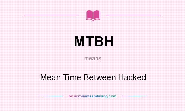 What does MTBH mean? It stands for Mean Time Between Hacked